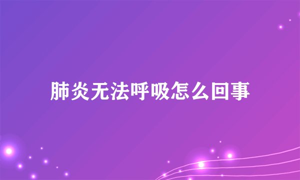 肺炎无法呼吸怎么回事