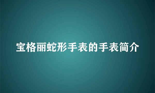 宝格丽蛇形手表的手表简介