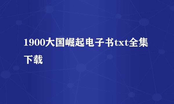 1900大国崛起电子书txt全集下载