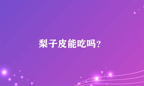 梨子皮能吃吗？