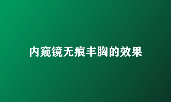 内窥镜无痕丰胸的效果