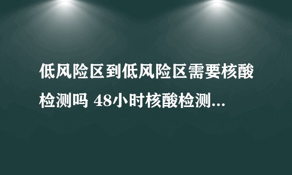 低风险区到低风险区需要核酸检测吗 48小时核酸检测提前几天做