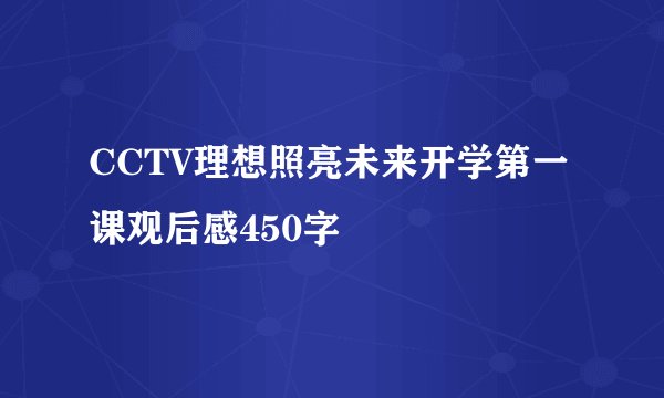 CCTV理想照亮未来开学第一课观后感450字