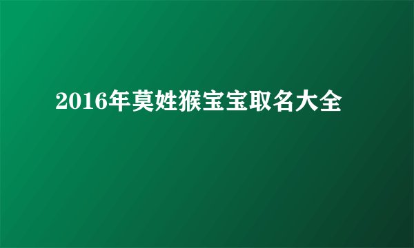 2016年莫姓猴宝宝取名大全