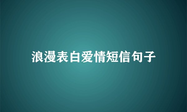 浪漫表白爱情短信句子