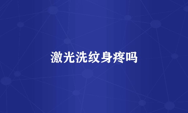 激光洗纹身疼吗