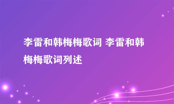 李雷和韩梅梅歌词 李雷和韩梅梅歌词列述