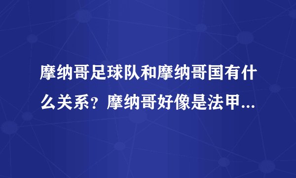 摩纳哥足球队和摩纳哥国有什么关系？摩纳哥好像是法甲的球队？