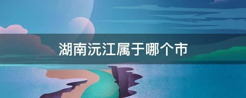 湖南沅江属于哪个市