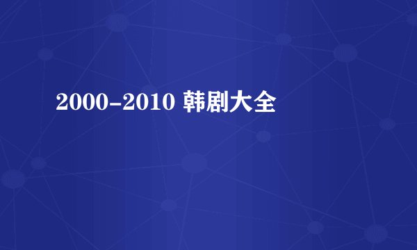 2000-2010 韩剧大全
