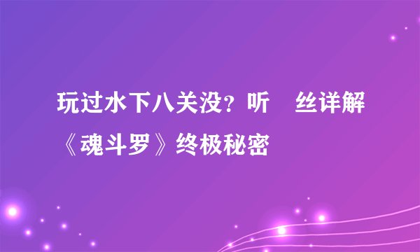 玩过水下八关没？听屌丝详解《魂斗罗》终极秘密