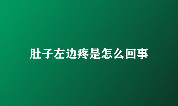肚子左边疼是怎么回事