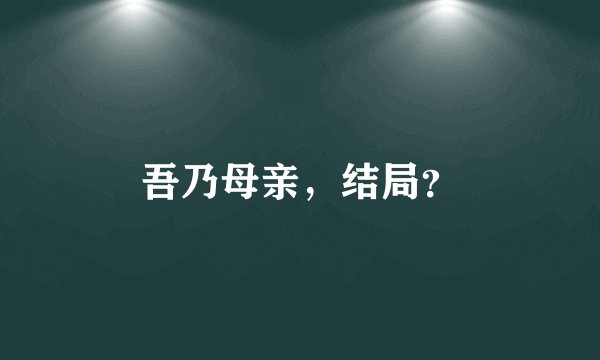 吾乃母亲，结局？