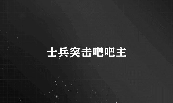 士兵突击吧吧主