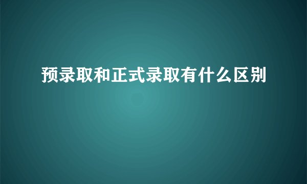 预录取和正式录取有什么区别
