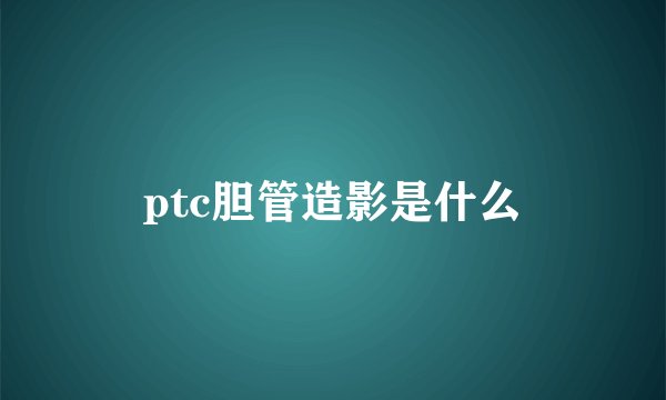 ptc胆管造影是什么