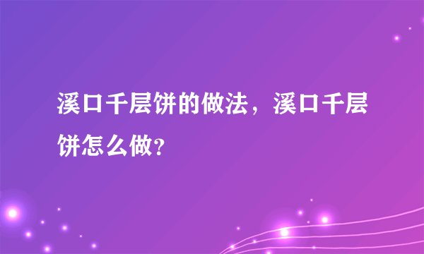 溪口千层饼的做法，溪口千层饼怎么做？
