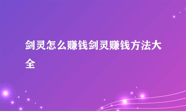 剑灵怎么赚钱剑灵赚钱方法大全