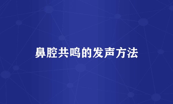 鼻腔共鸣的发声方法