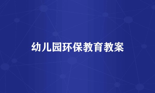 幼儿园环保教育教案