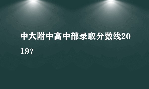 中大附中高中部录取分数线2019？
