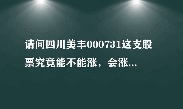 请问四川美丰000731这支股票究竟能不能涨，会涨到多少？