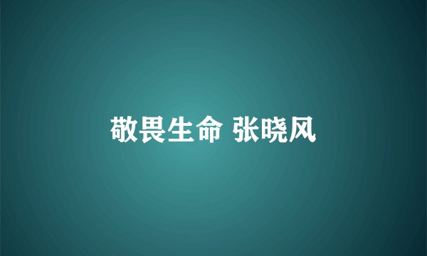 敬畏生命 张晓风