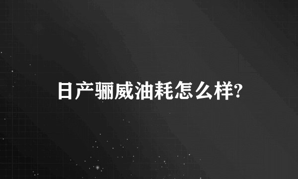 日产骊威油耗怎么样?