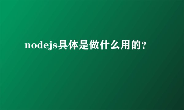 nodejs具体是做什么用的？