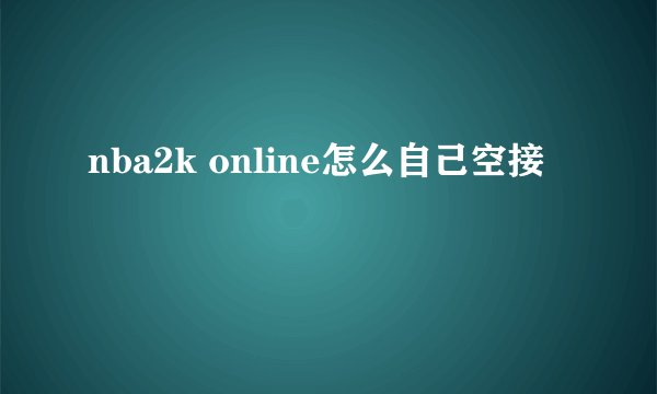 nba2k online怎么自己空接