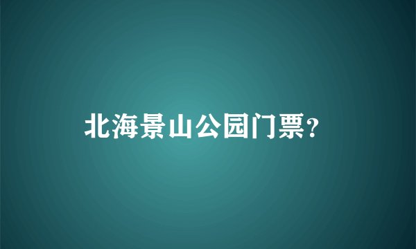 北海景山公园门票？