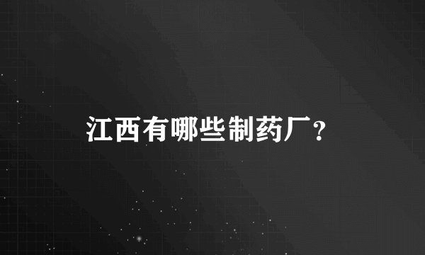 江西有哪些制药厂？