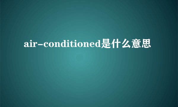 air-conditioned是什么意思