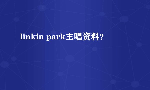 linkin park主唱资料？