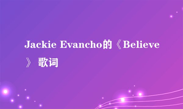 Jackie Evancho的《Believe》 歌词