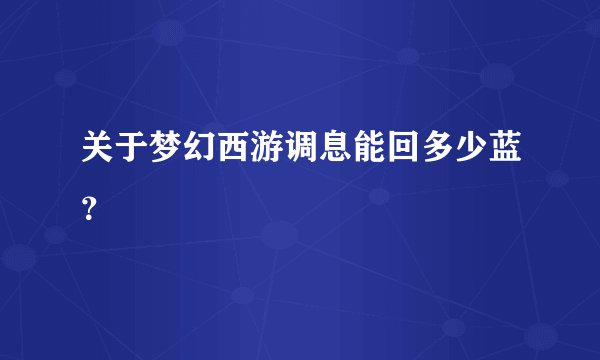 关于梦幻西游调息能回多少蓝？