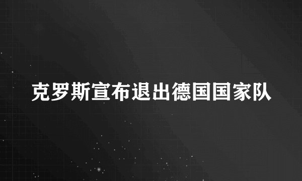 克罗斯宣布退出德国国家队