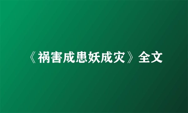 《祸害成患妖成灾》全文