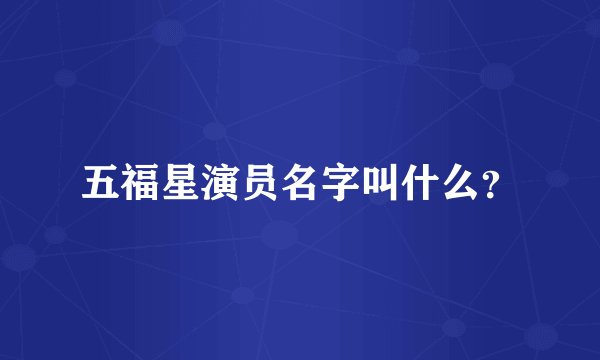 五福星演员名字叫什么？