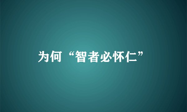 为何“智者必怀仁”