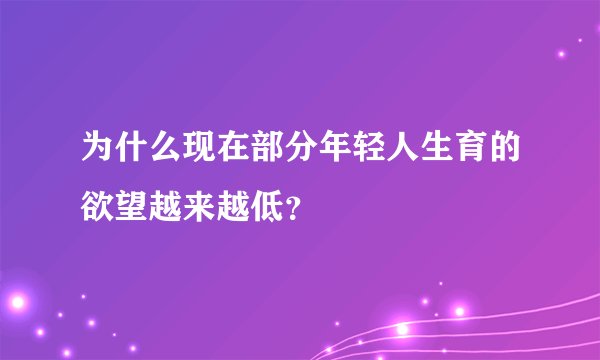 为什么现在部分年轻人生育的欲望越来越低？