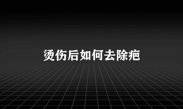 烫伤后如何去除疤