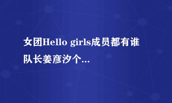 女团Hello girls成员都有谁 队长姜彦汐个人资料照片
