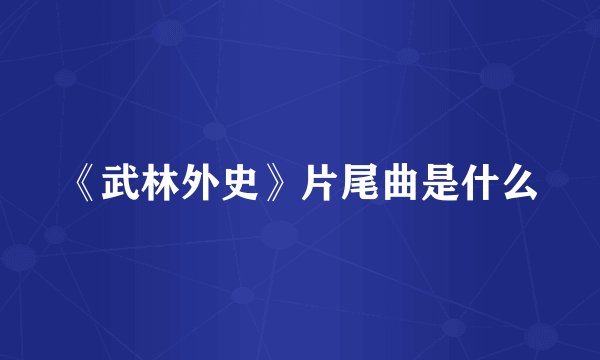 《武林外史》片尾曲是什么