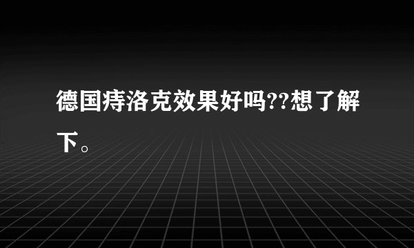 德国痔洛克效果好吗??想了解下。