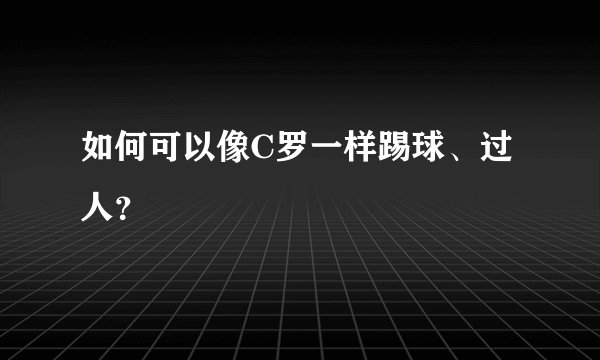如何可以像C罗一样踢球、过人？