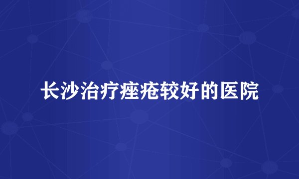 长沙治疗痤疮较好的医院