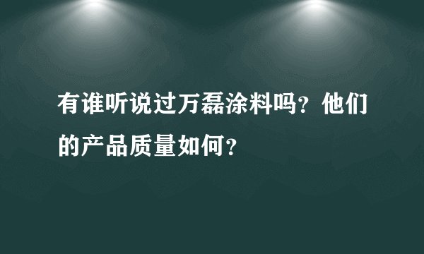 有谁听说过万磊涂料吗？他们的产品质量如何？