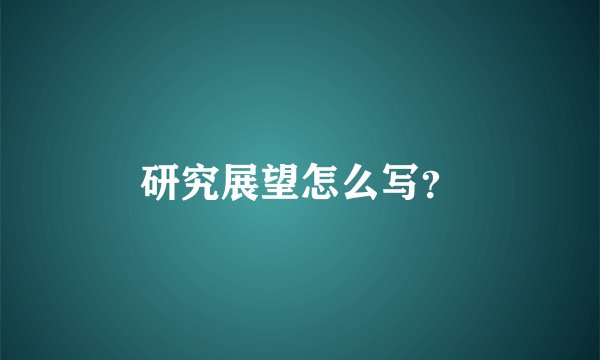 研究展望怎么写？