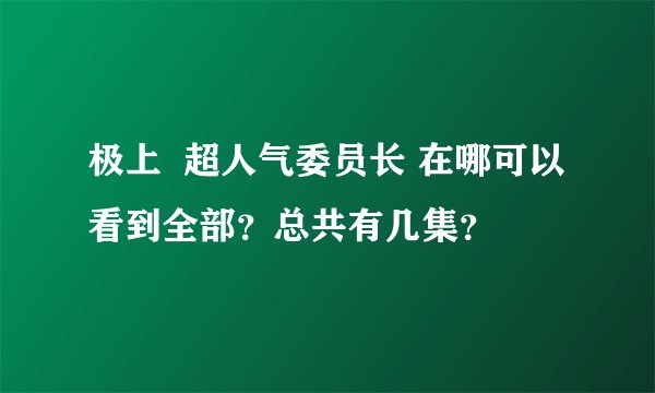 极上  超人气委员长 在哪可以看到全部？总共有几集？